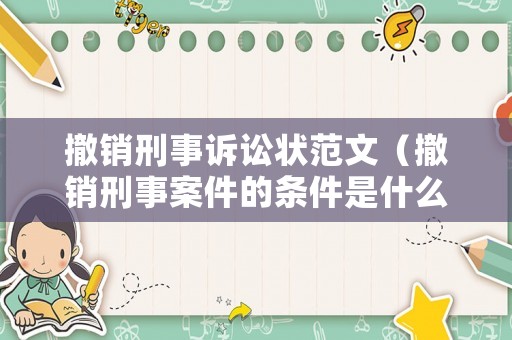 撤銷刑事訴訟狀范文（撤銷刑事案件的條件是什么）