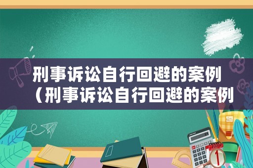 刑事訴訟自行回避的案例（刑事訴訟自行回避的案例）
