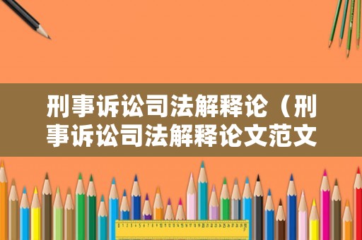 刑事訴訟司法解釋論（刑事訴訟司法解釋論文范文）