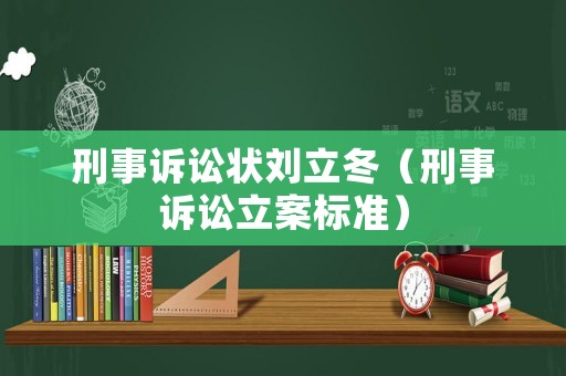 刑事訴訟狀劉立冬（刑事訴訟立案標(biāo)準(zhǔn)）