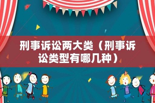 刑事訴訟兩大類（刑事訴訟類型有哪幾種）