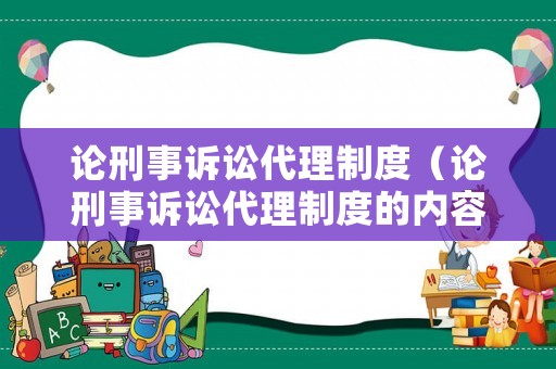 論刑事訴訟代理制度（論刑事訴訟代理制度的內容）