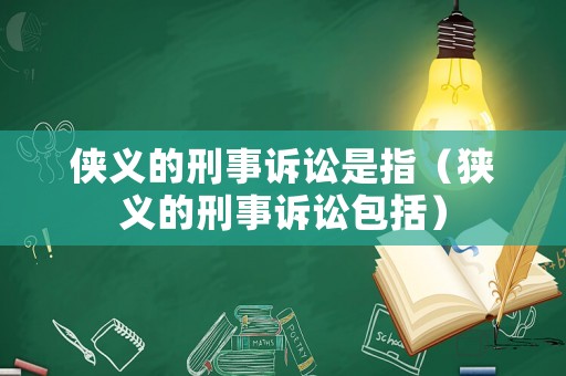 俠義的刑事訴訟是指（狹義的刑事訴訟包括）
