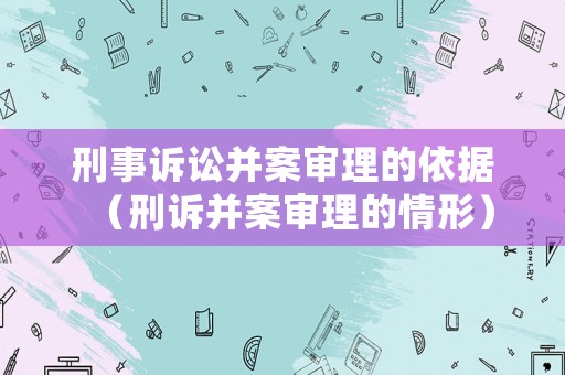 刑事訴訟并案審理的依據（刑訴并案審理的情形）