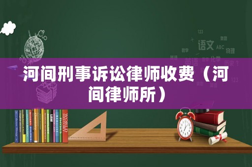 河間刑事訴訟律師收費（河間律師所）