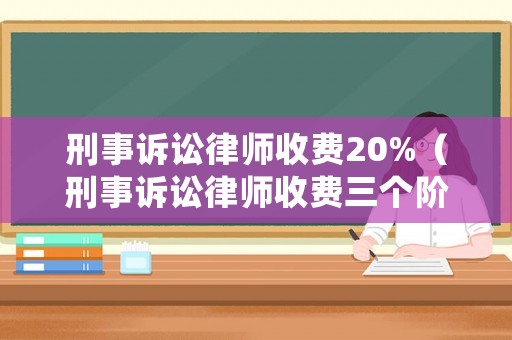 刑事訴訟律師收費20%（刑事訴訟律師收費三個階段）