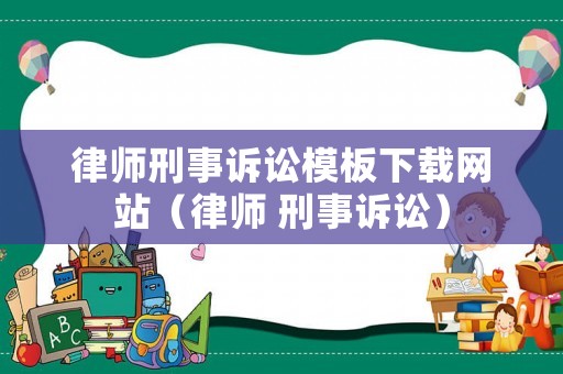 律師刑事訴訟模板下載網站（律師 刑事訴訟）
