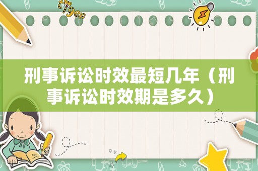 刑事訴訟時效最短幾年（刑事訴訟時效期是多久）