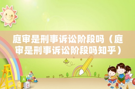 庭審是刑事訴訟階段嗎（庭審是刑事訴訟階段嗎知乎）
