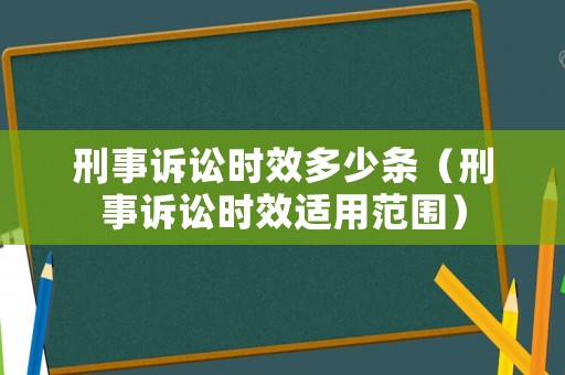 刑事訴訟時效多少條（刑事訴訟時效適用范圍）
