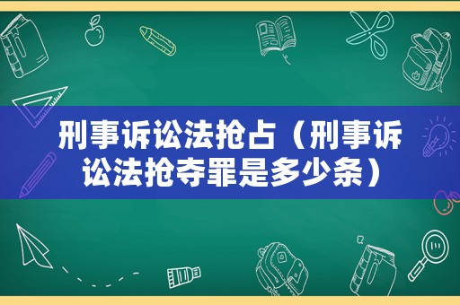刑事訴訟法搶占（刑事訴訟法搶奪罪是多少條）
