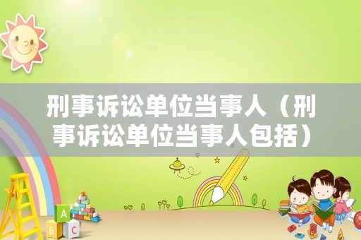 刑事訴訟單位當事人（刑事訴訟單位當事人包括）