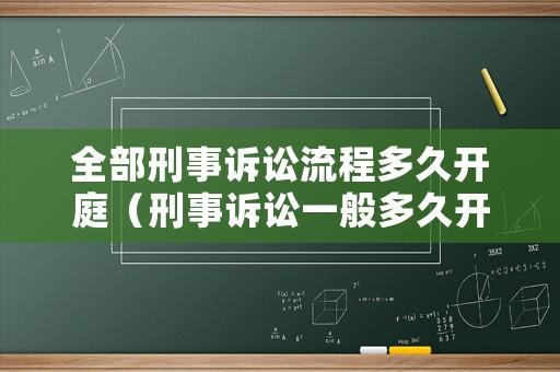 全部刑事訴訟流程多久開庭（刑事訴訟一般多久開庭）