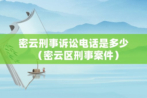 密云刑事訴訟電話是多少（密云區刑事案件）