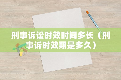刑事訴訟時效時間多長（刑事訴時效期是多久）