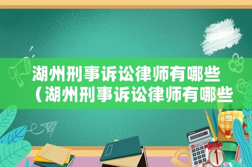 湖州刑事訴訟律師有哪些（湖州刑事訴訟律師有哪些人員）