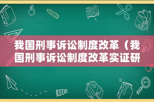 我國刑事訴訟制度改革（我國刑事訴訟制度改革實證研究）