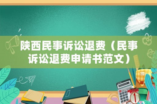 陜西民事訴訟退費（民事訴訟退費申請書范文）