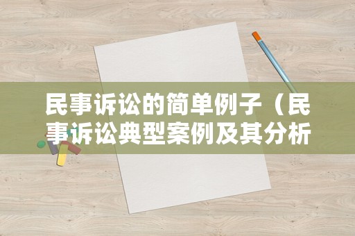 民事訴訟的簡單例子（民事訴訟典型案例及其分析）