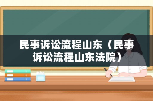 民事訴訟流程山東（民事訴訟流程山東法院）