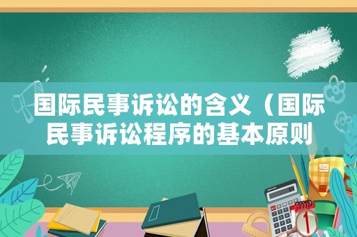 國(guó)際民事訴訟的含義（國(guó)際民事訴訟程序的基本原則）