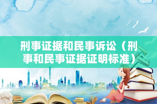 刑事證據(jù)和民事訴訟（刑事和民事證據(jù)證明標(biāo)準(zhǔn)）