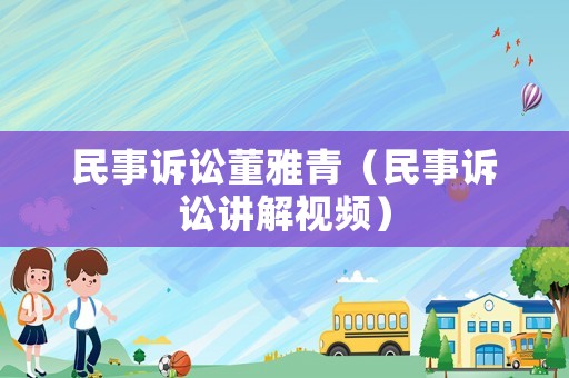 民事訴訟董雅青（民事訴訟講解視頻）