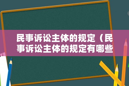 民事訴訟主體的規定（民事訴訟主體的規定有哪些）