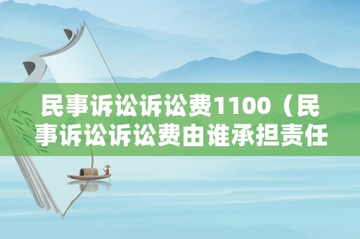 民事訴訟訴訟費1100（民事訴訟訴訟費由誰承擔責任）
