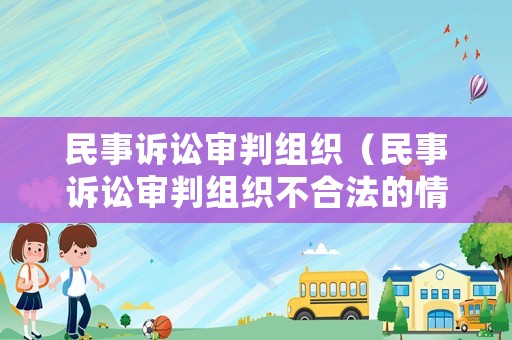 民事訴訟審判組織（民事訴訟審判組織不合法的情形法律依據）