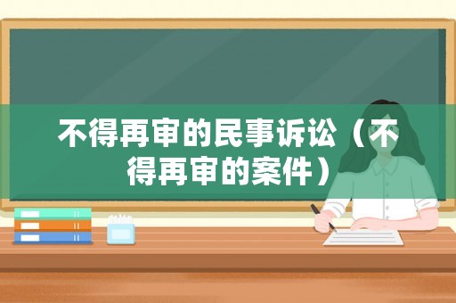 不得再審的民事訴訟（不得再審的案件）