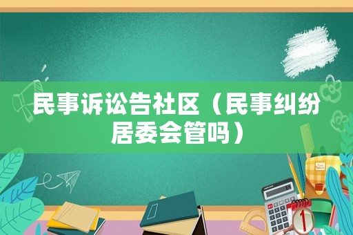 民事訴訟告社區（民事糾紛居委會管嗎）