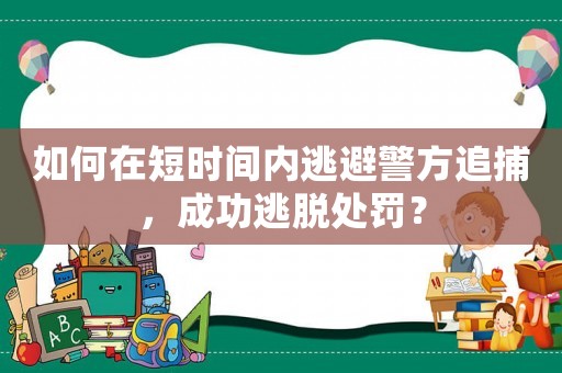 如何在短時間內逃避警方追捕，成功逃脫處罰？