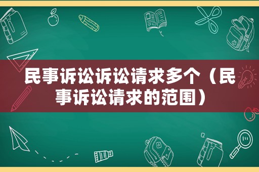 民事訴訟訴訟請(qǐng)求多個(gè)（民事訴訟請(qǐng)求的范圍）