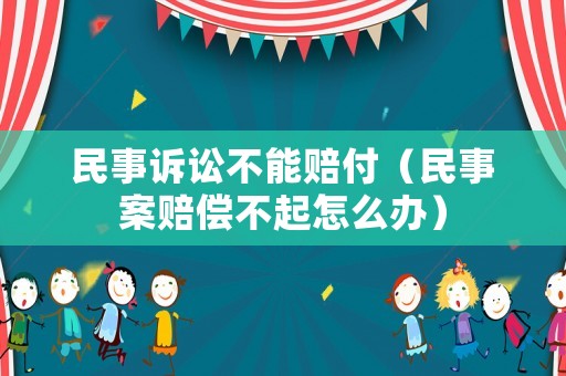 民事訴訟不能賠付（民事案賠償不起怎么辦）