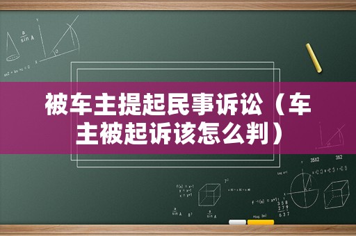 被車主提起民事訴訟（車主被起訴該怎么判）