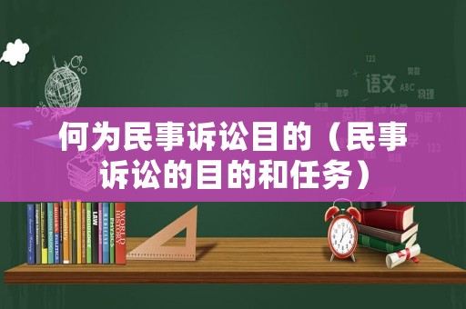 何為民事訴訟目的（民事訴訟的目的和任務）