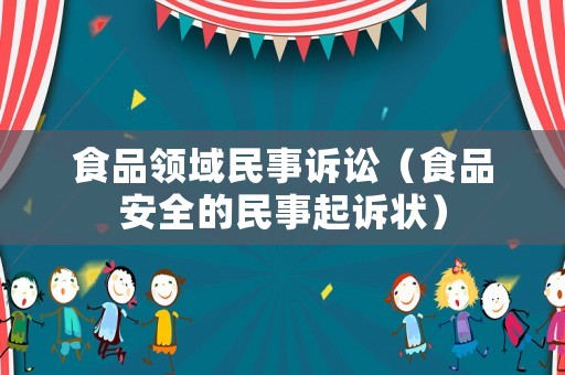 食品領(lǐng)域民事訴訟（食品安全的民事起訴狀）
