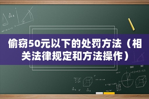 偷竊50元以下的處罰方法（相關法律規定和方法操作）