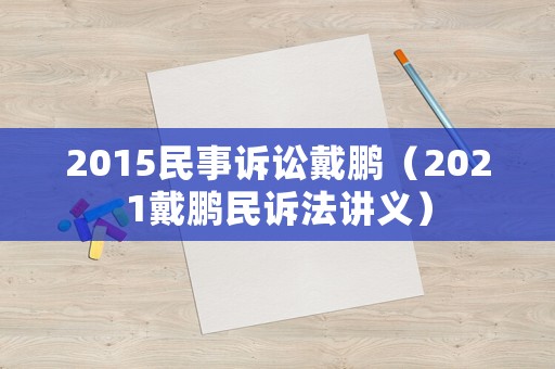 2015民事訴訟戴鵬（2021戴鵬民訴法講義）