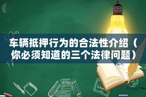 車輛抵押行為的合法性介紹（你必須知道的三個法律問題）