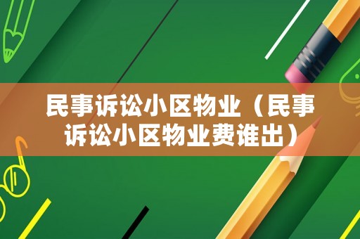 民事訴訟小區(qū)物業(yè)（民事訴訟小區(qū)物業(yè)費(fèi)誰出）