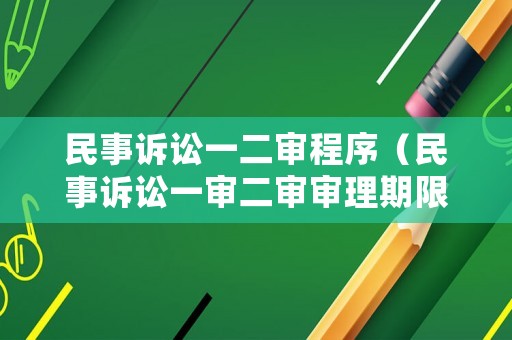 民事訴訟一二審程序（民事訴訟一審二審審理期限）