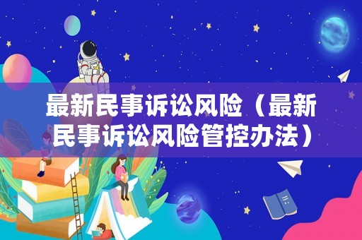 最新民事訴訟風險（最新民事訴訟風險管控辦法）