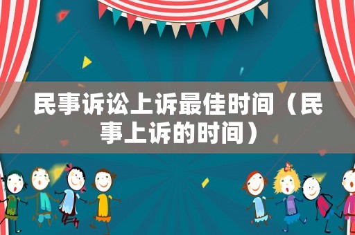 民事訴訟上訴最佳時間（民事上訴的時間）