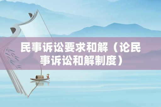 民事訴訟要求和解（論民事訴訟和解制度）