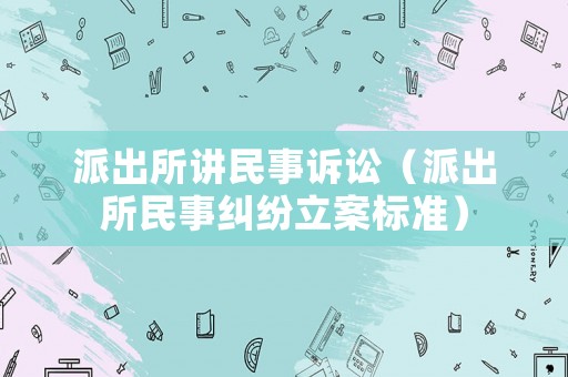派出所講民事訴訟（派出所民事糾紛立案標準）
