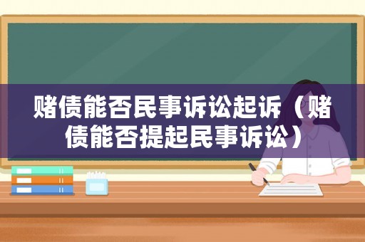 賭債能否民事訴訟起訴（賭債能否提起民事訴訟）