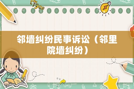 鄰墻糾紛民事訴訟（鄰里院墻糾紛）