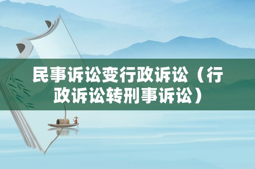 民事訴訟變行政訴訟（行政訴訟轉刑事訴訟）